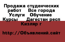 Продажа студенческих работ  - Все города Услуги » Обучение. Курсы   . Дагестан респ.,Кизляр г.